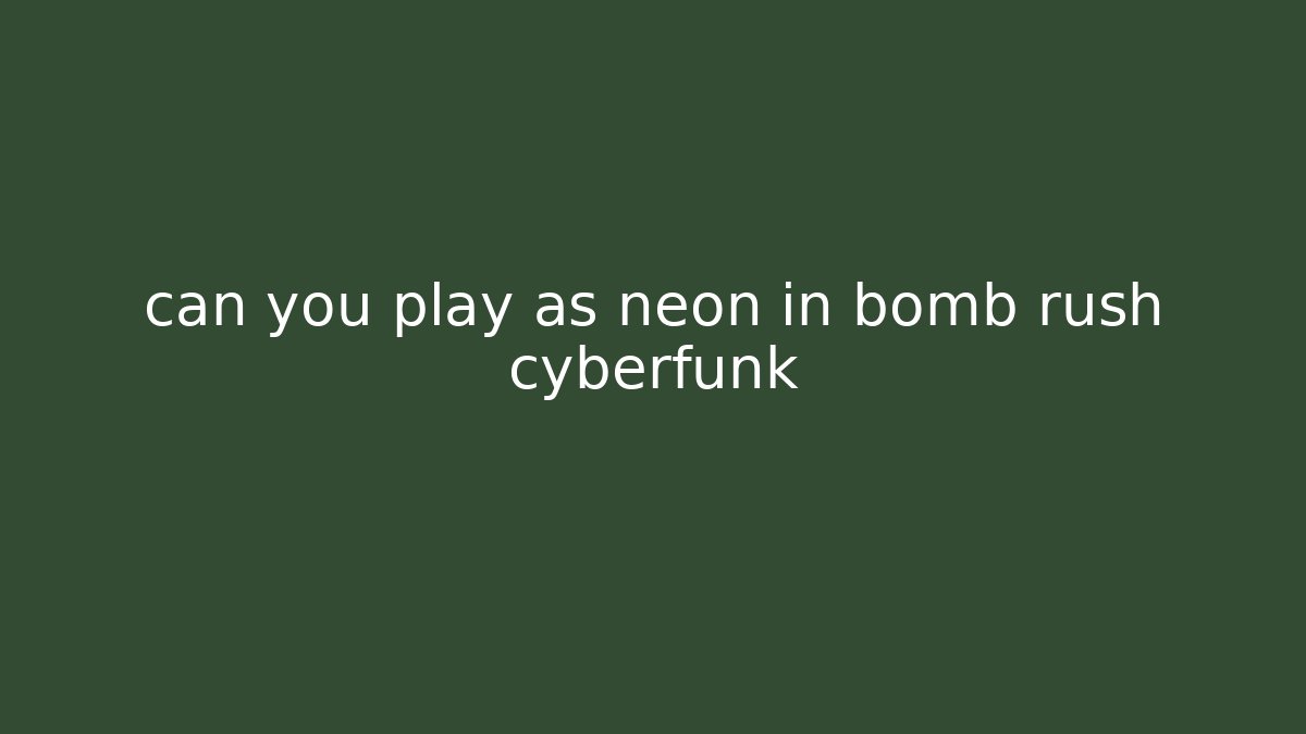 can you play as neon in bomb rush cyberfunk