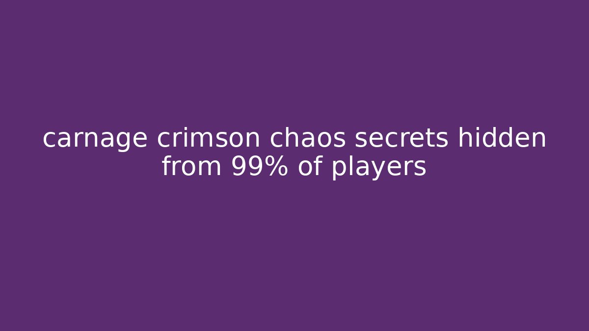 carnage crimson chaos secrets hidden from 99% of players