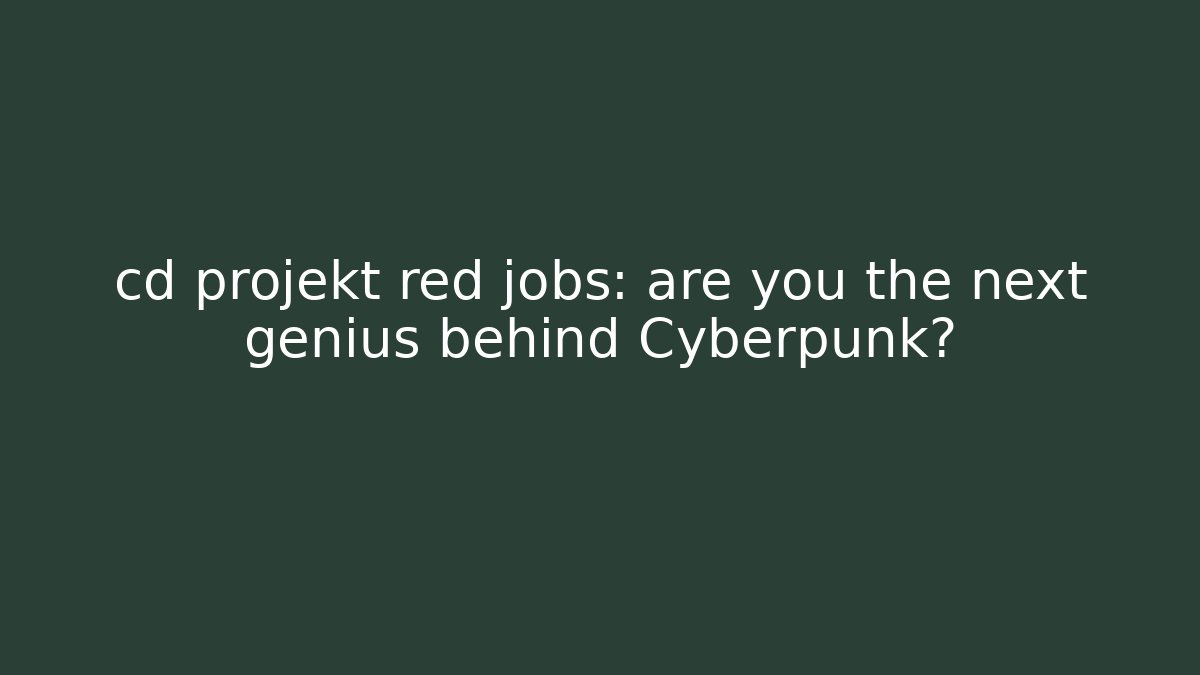 cd projekt red jobs: are you the next genius behind Cyberpunk?
