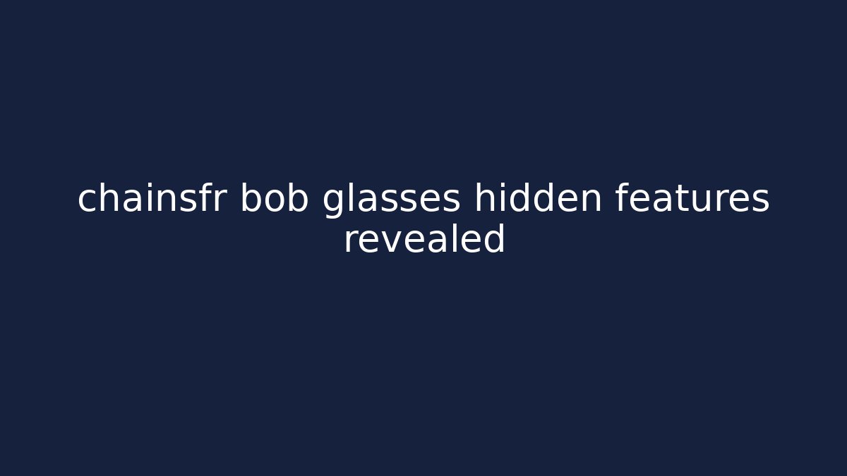 chainsfr bob glasses hidden features revealed - Felix Cat Insurance