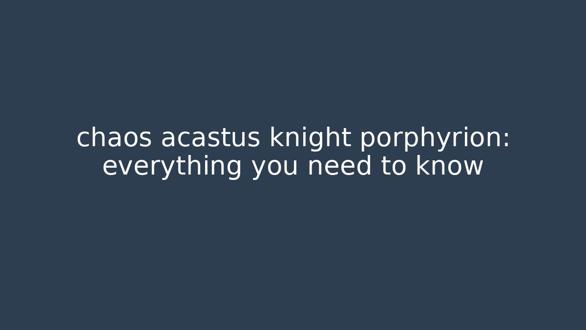 chaos acastus knight porphyrion: everything you need to know