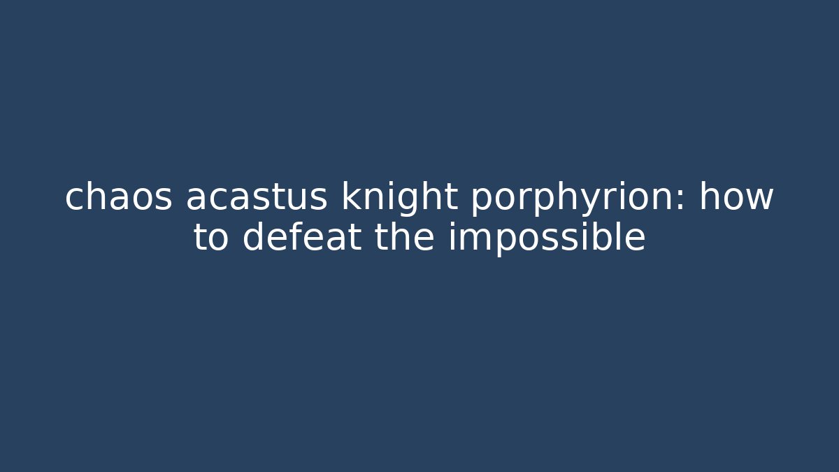 chaos acastus knight porphyrion: how to defeat the impossible