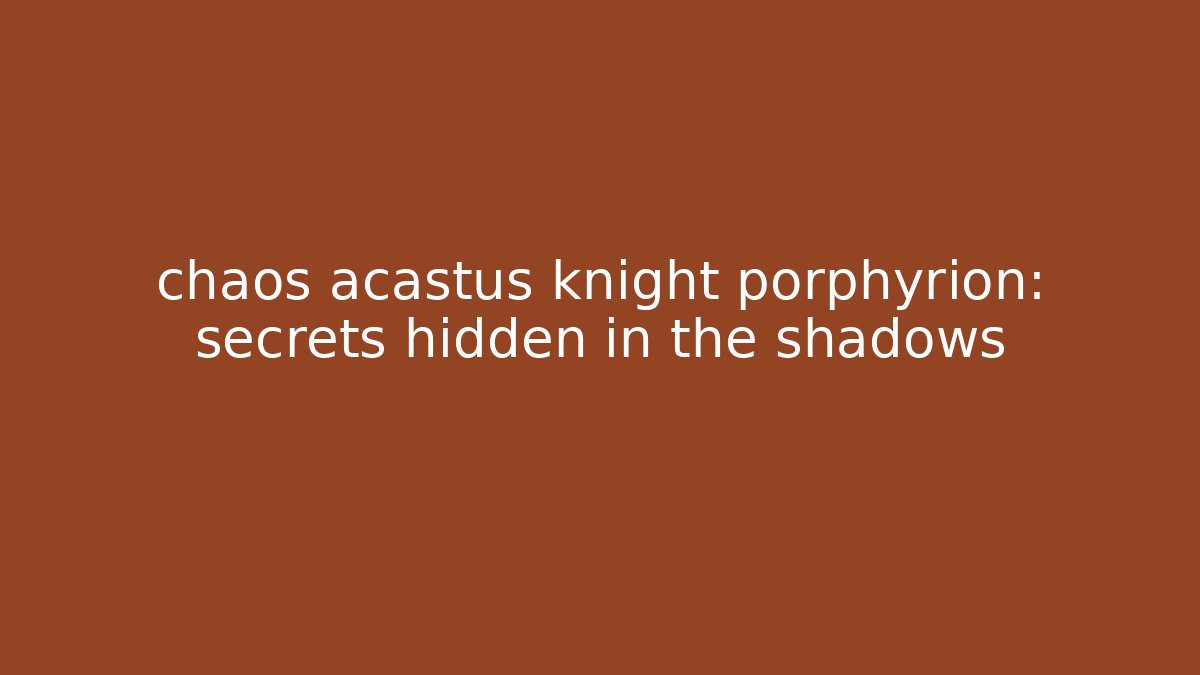 chaos acastus knight porphyrion: secrets hidden in the shadows