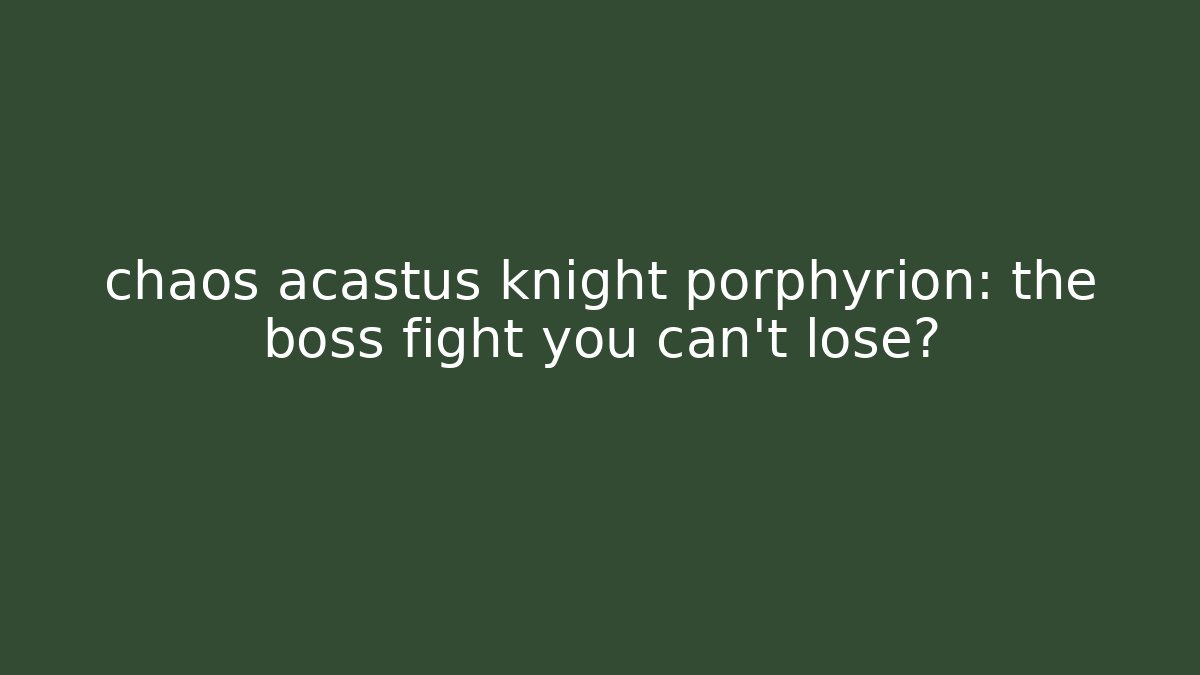chaos acastus knight porphyrion: the boss fight you can't lose? - Felix Cat Insurance