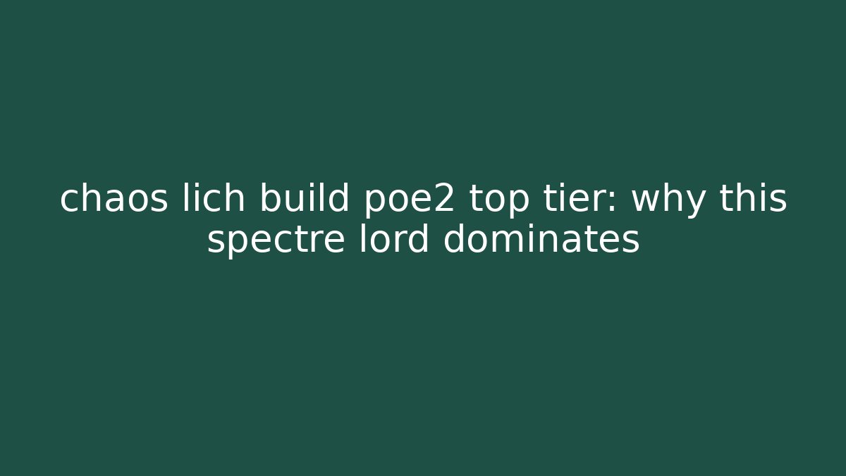 chaos lich build poe2 top tier: why this spectre lord dominates