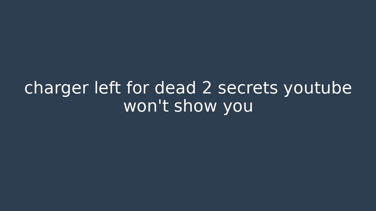 charger left for dead 2 secrets youtube won't show you