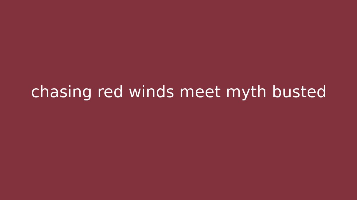 chasing red winds meet myth busted - Felix Cat Insurance