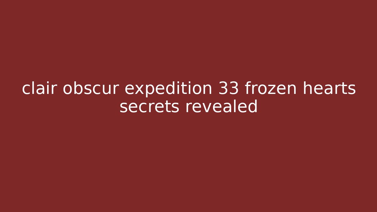 clair obscur expedition 33 frozen hearts secrets revealed