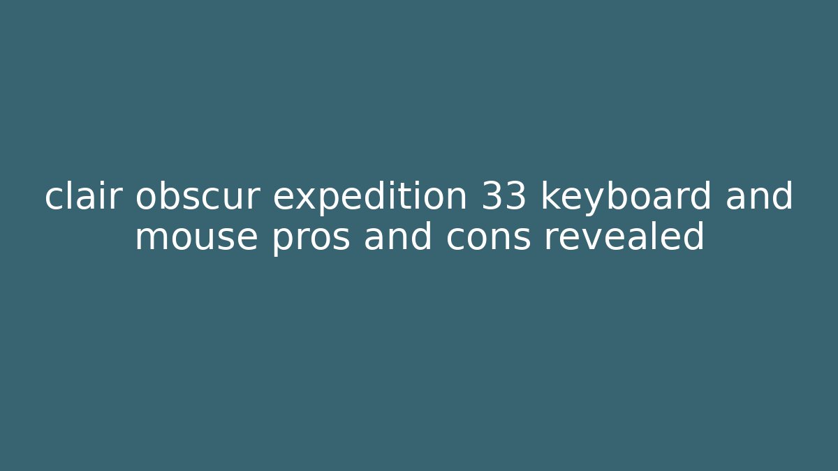 clair obscur expedition 33 keyboard and mouse pros and cons revealed - Felix Cat Insurance