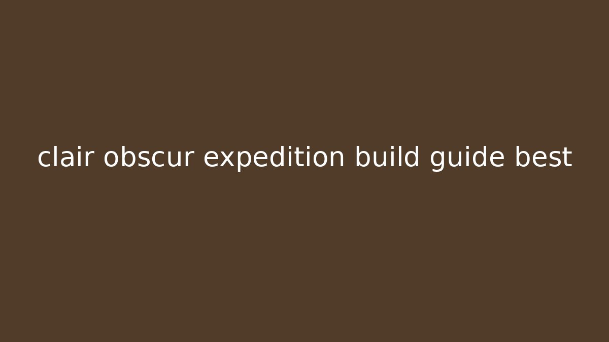 clair obscur expedition build guide best