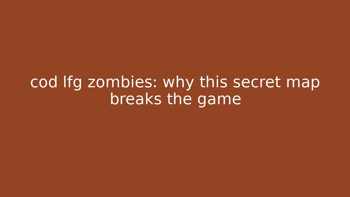 cod lfg zombies: why this secret map breaks the game