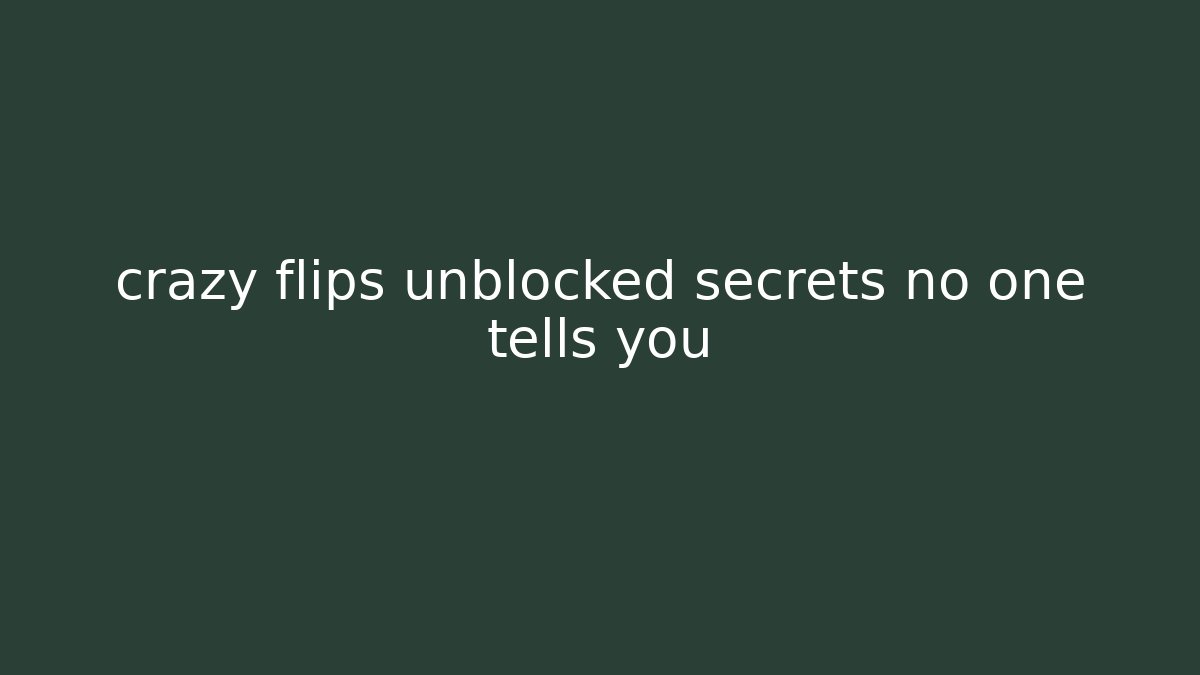 crazy flips unblocked secrets no one tells you
