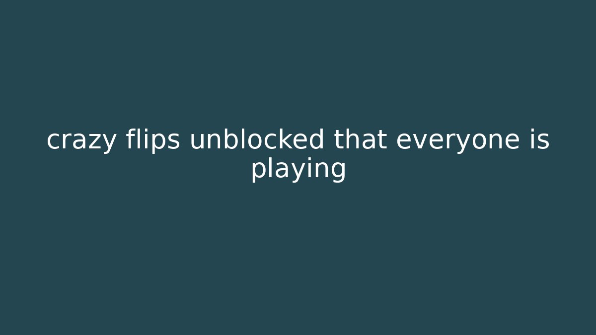 crazy flips unblocked that everyone is playing