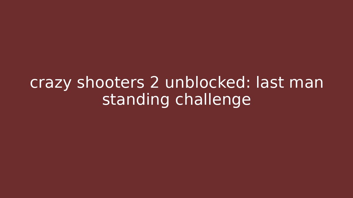 crazy shooters 2 unblocked: last man standing challenge