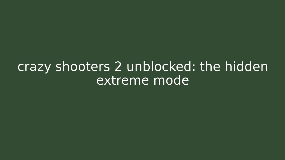 crazy shooters 2 unblocked: the hidden extreme mode