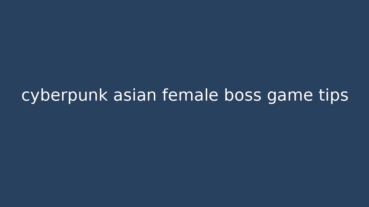 cyberpunk asian female boss game tips