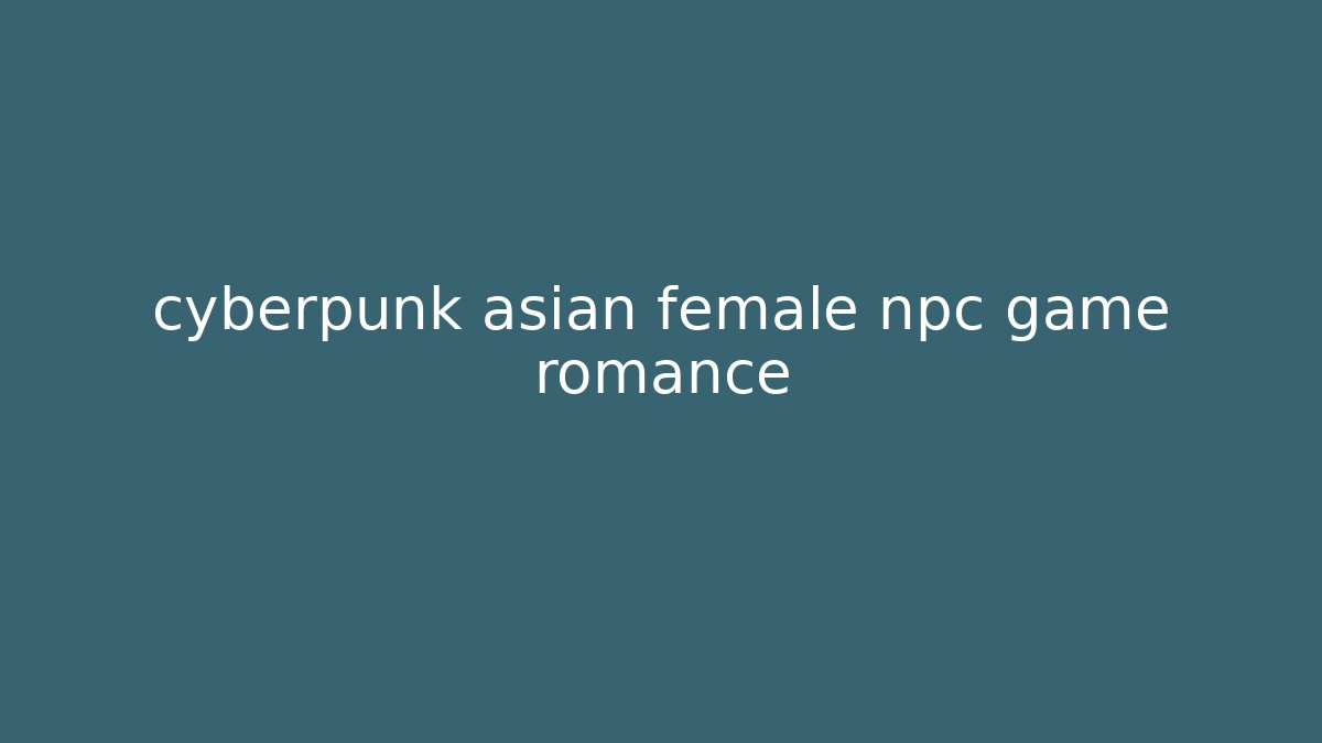 cyberpunk asian female npc game romance - Felix Cat Insurance