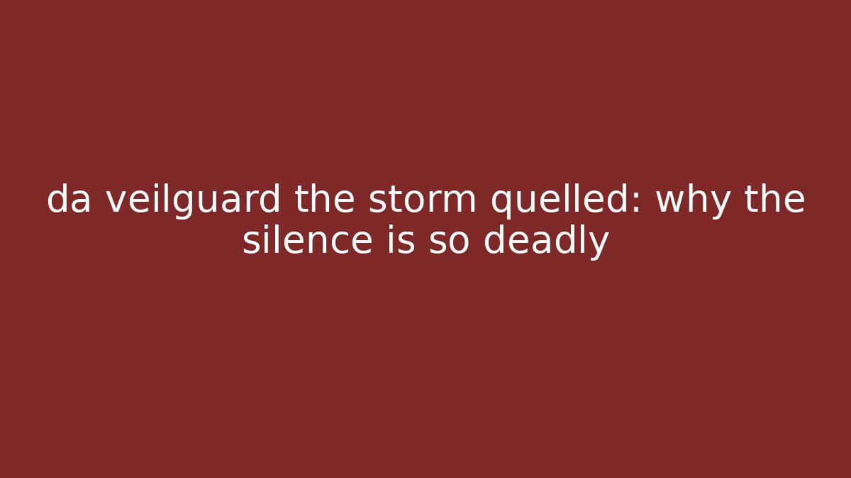 da veilguard the storm quelled: why the silence is so deadly