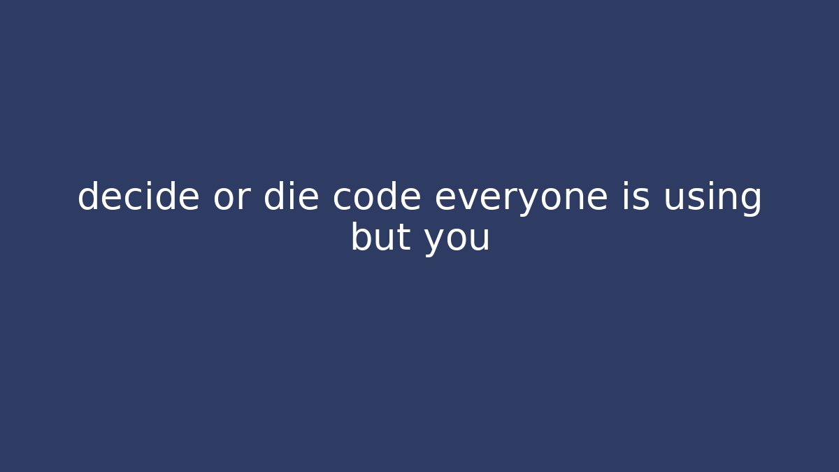 decide or die code everyone is using but you