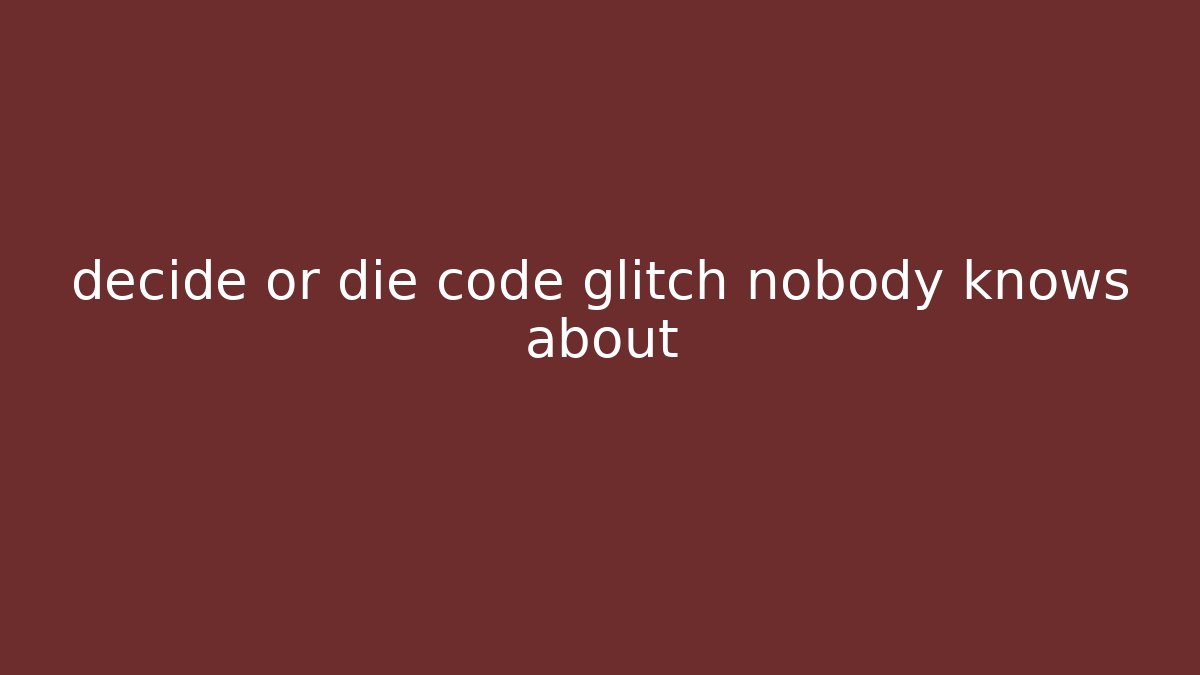 decide or die code glitch nobody knows about
