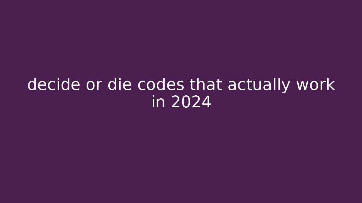 decide or die codes that actually work in 2024 - Felix Cat Insurance