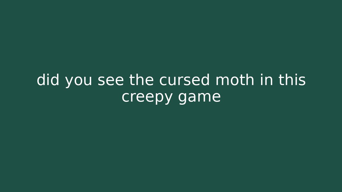 did you see the cursed moth in this creepy game