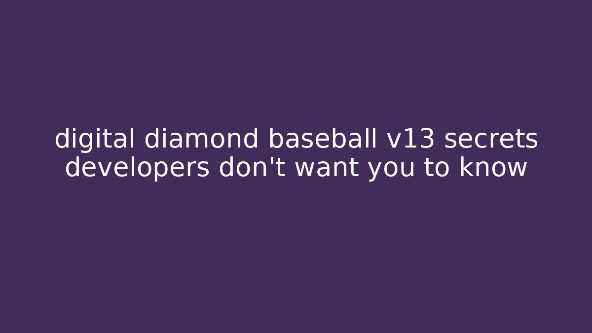 digital diamond baseball v13 secrets developers don't want you to know