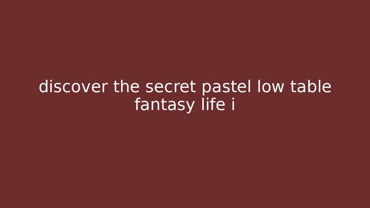 discover the secret pastel low table fantasy life i