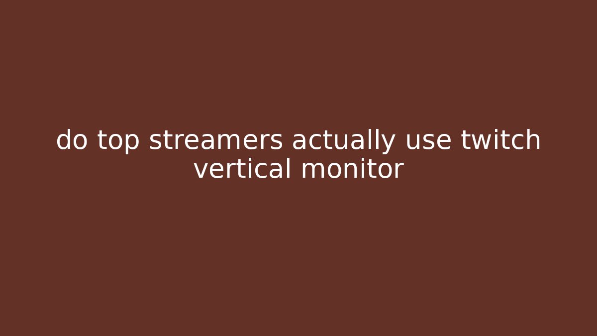 do top streamers actually use twitch vertical monitor