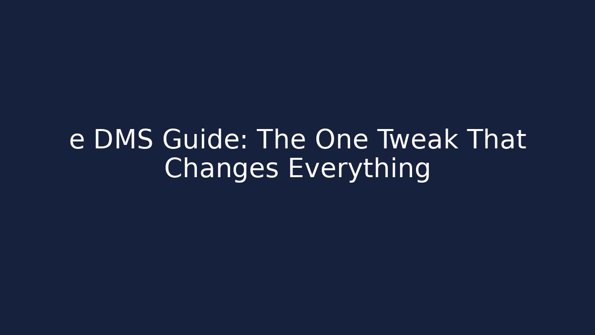 e DMS Guide: The One Tweak That Changes Everything