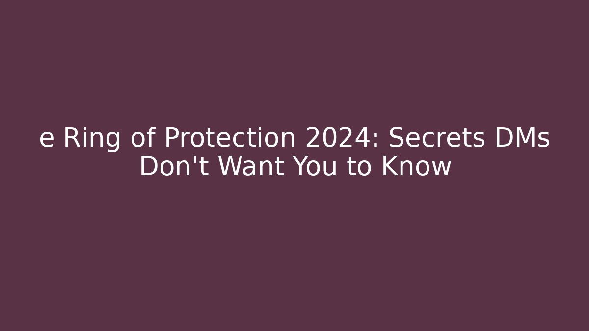 e Ring of Protection 2024: Secrets DMs Don’t Want You to Know