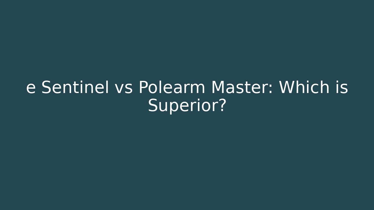 e Sentinel vs Polearm Master: Which is Superior? - Felix Cat Insurance