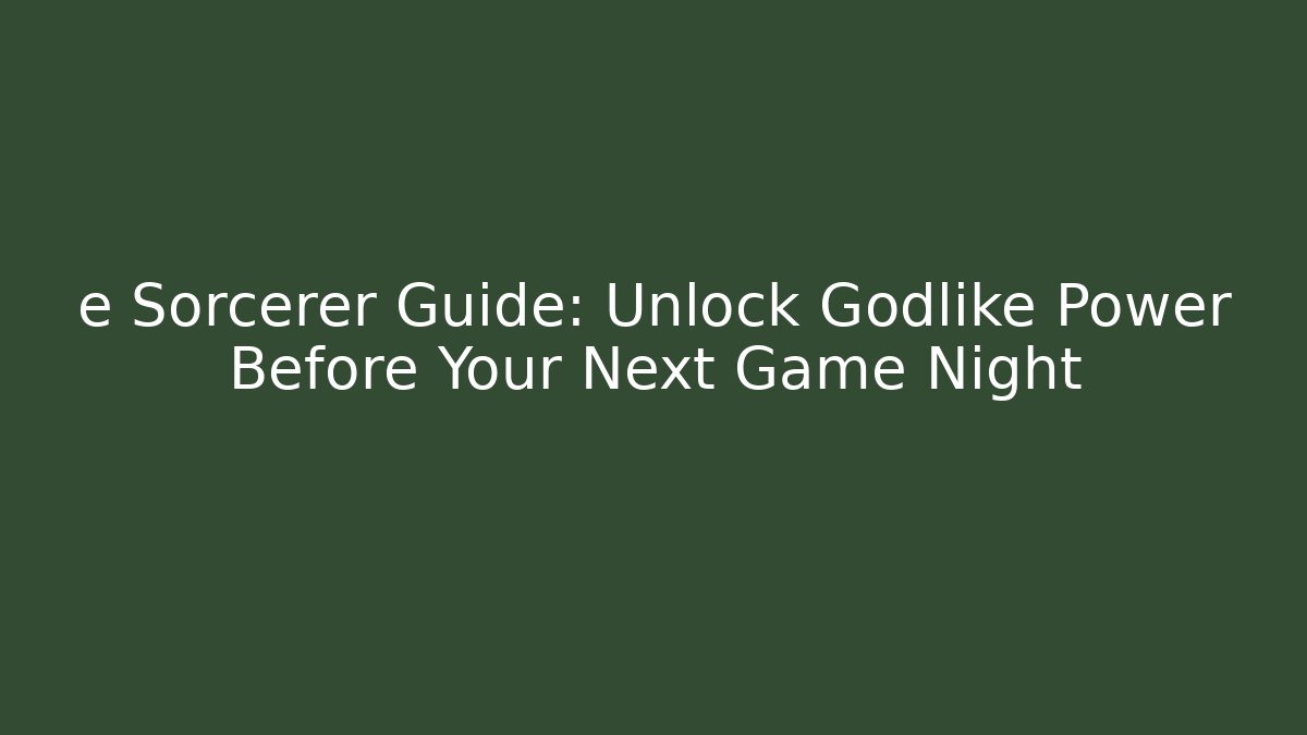 e Sorcerer Guide: Unlock Godlike Power Before Your Next Game Night