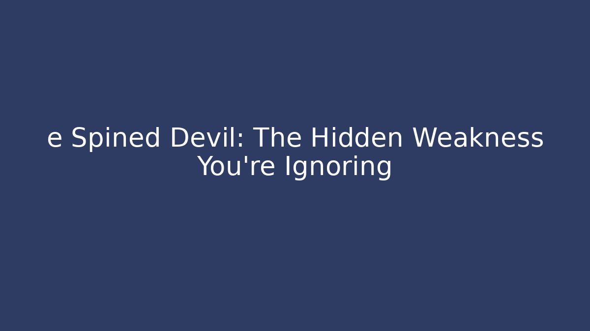 e Spined Devil: The Hidden Weakness You’re Ignoring