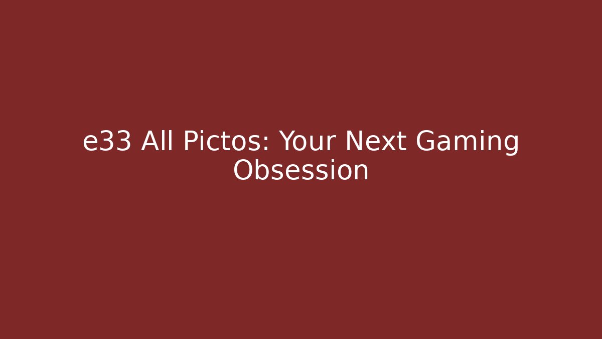 e33 All Pictos: Your Next Gaming Obsession
