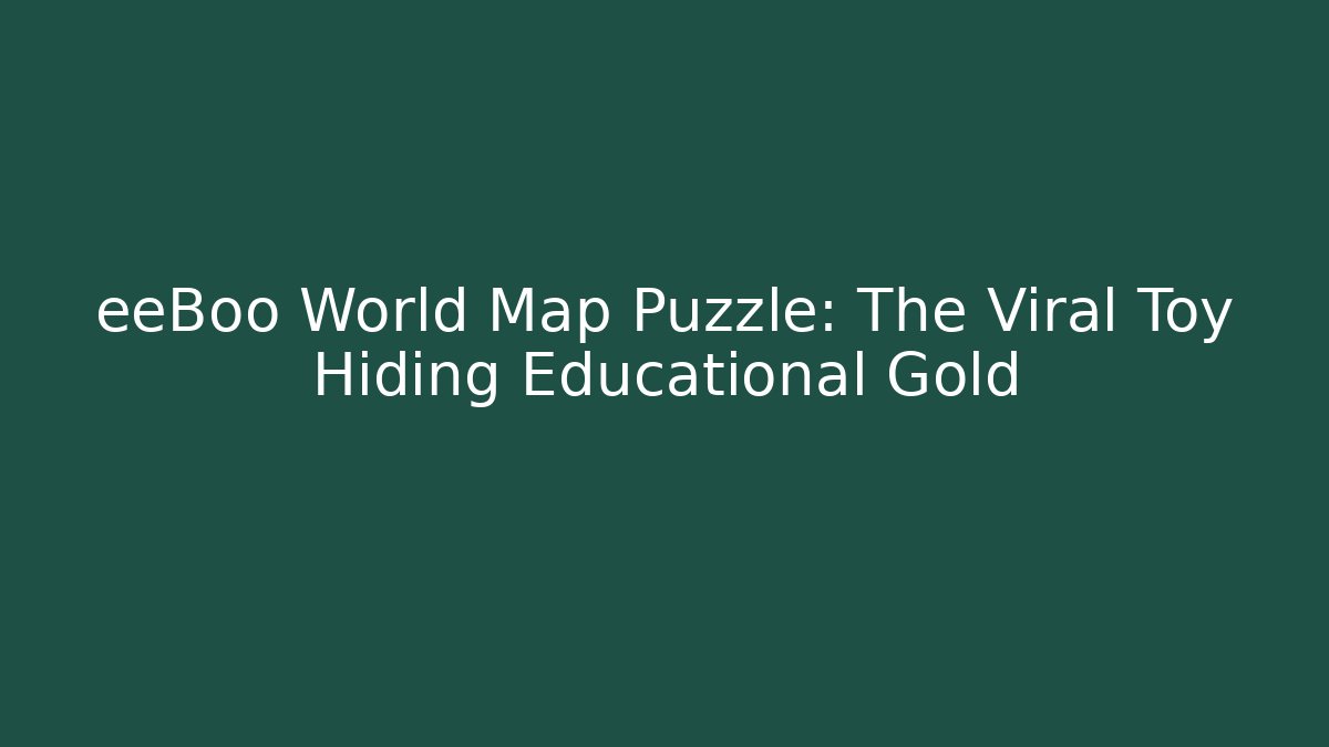 eeBoo World Map Puzzle: The Viral Toy Hiding Educational Gold - Felix Cat Insurance