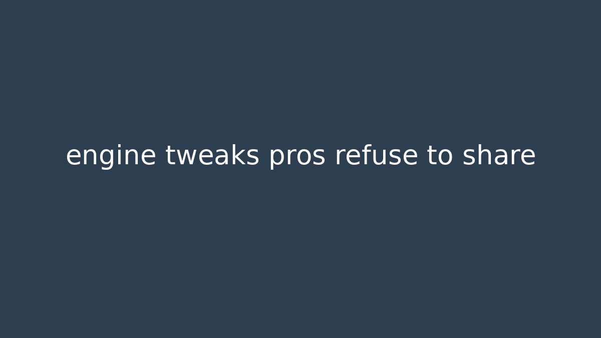 engine tweaks pros refuse to share