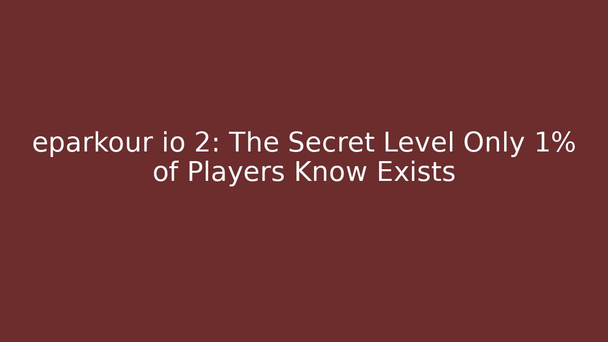 eparkour io 2: The Secret Level Only 1% of Players Know Exists