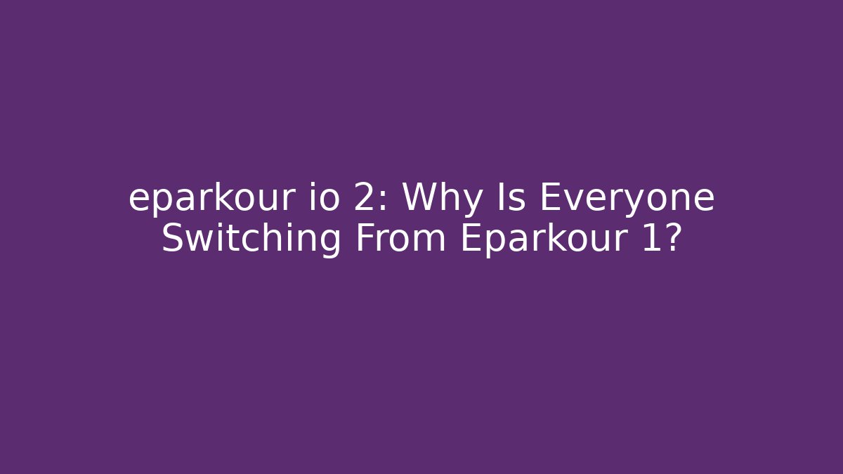 eparkour io 2: Why Is Everyone Switching From Eparkour 1?