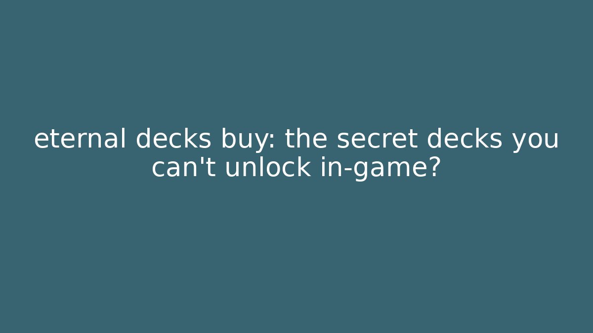eternal decks buy: the secret decks you can't unlock in-game?