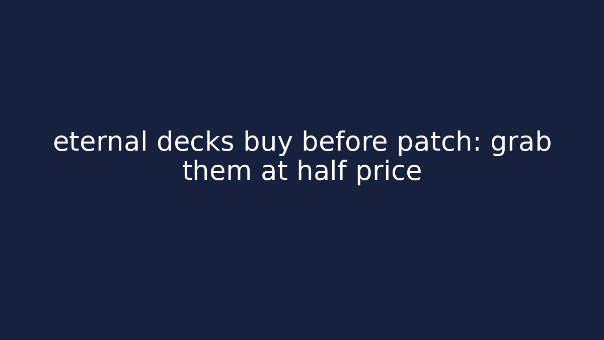 eternal decks buy before patch: grab them at half price - Felix Cat Insurance