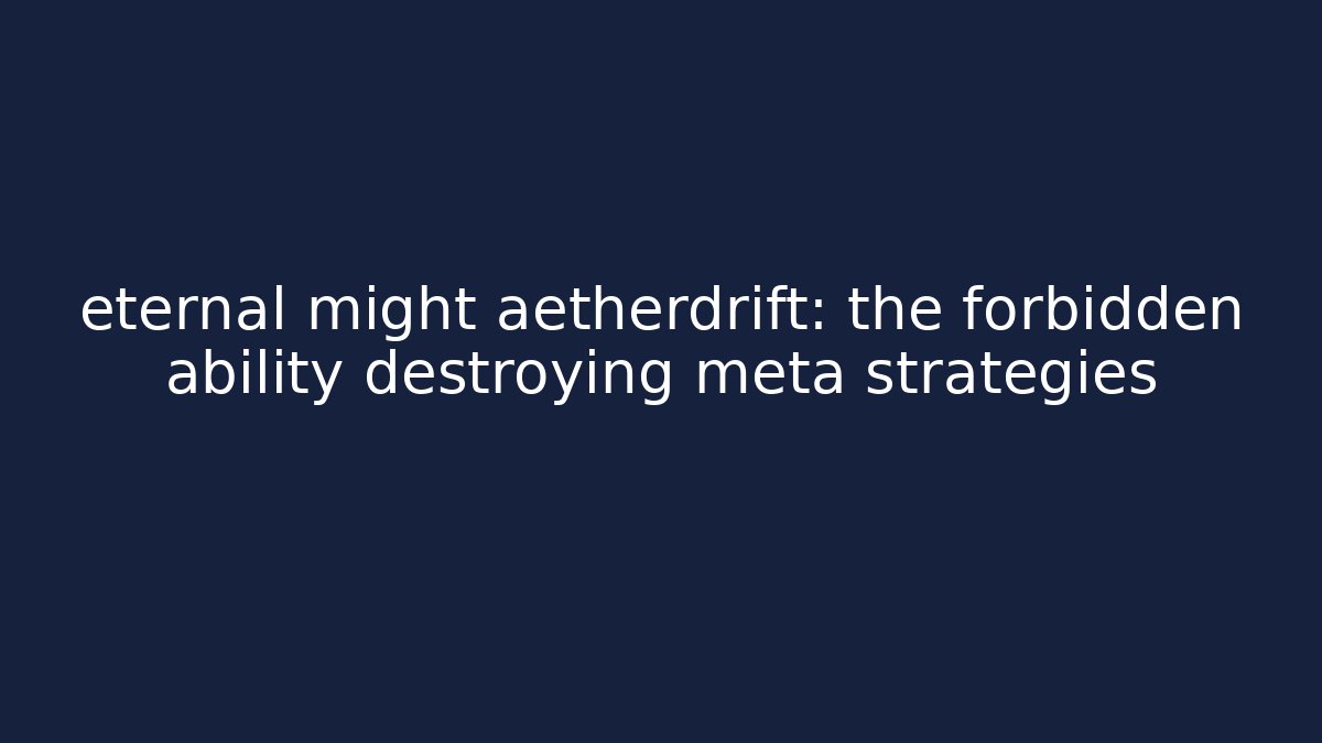 eternal might aetherdrift: the forbidden ability destroying meta strategies