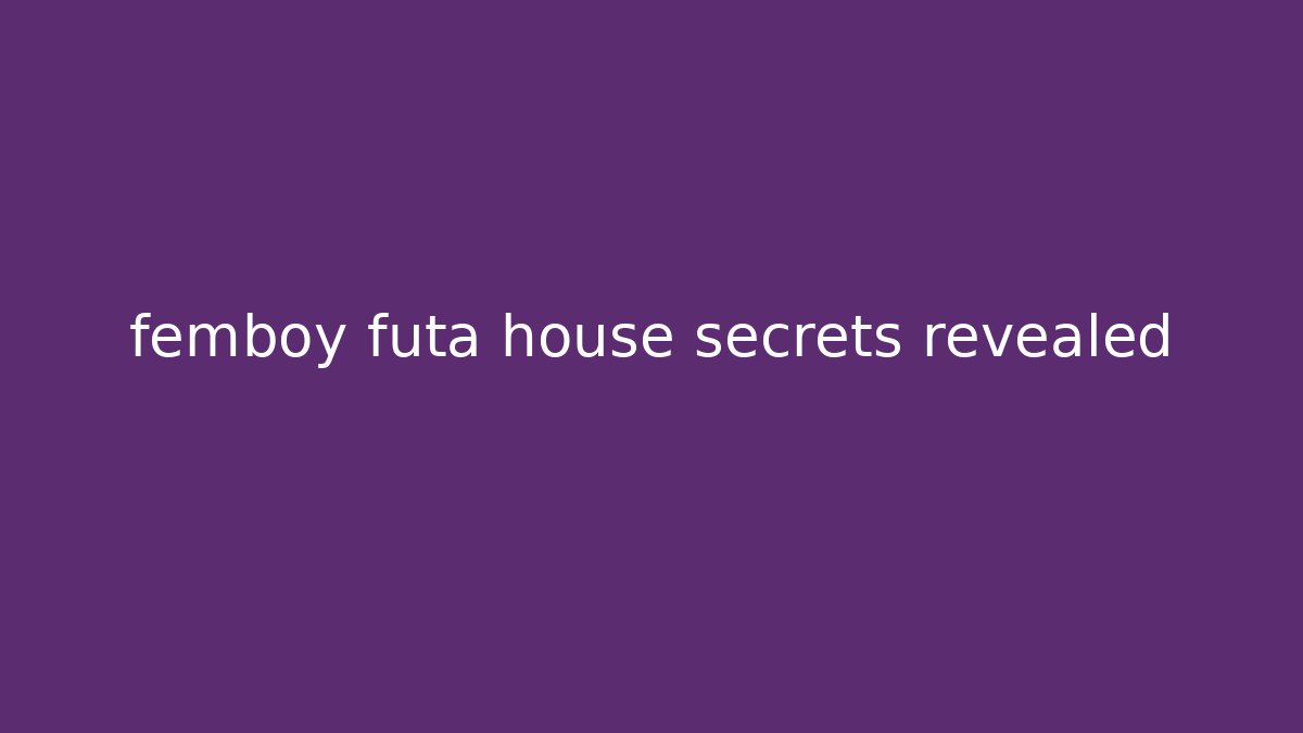 femboy futa house secrets revealed - Felix Cat Insurance
