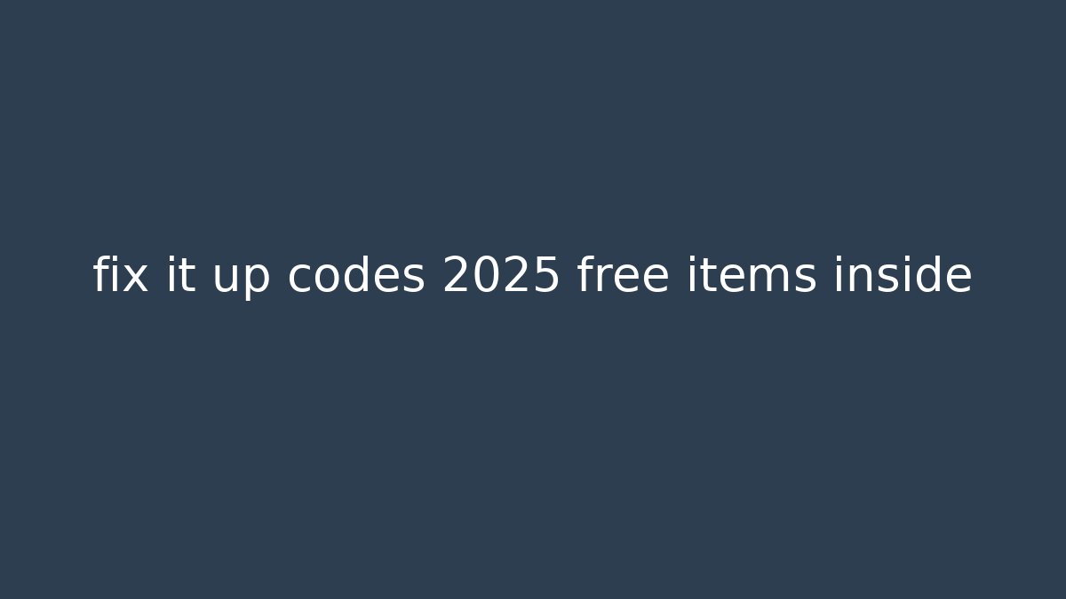 fix it up codes 2025 free items inside