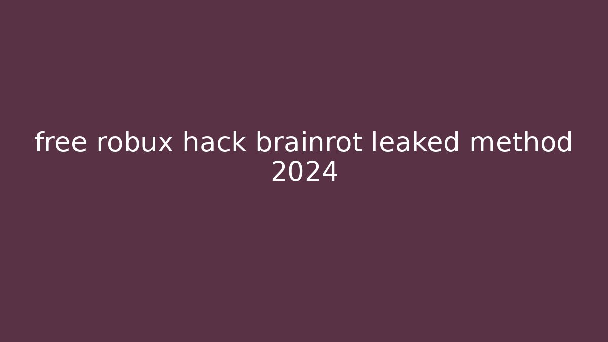 free robux hack brainrot leaked method 2024