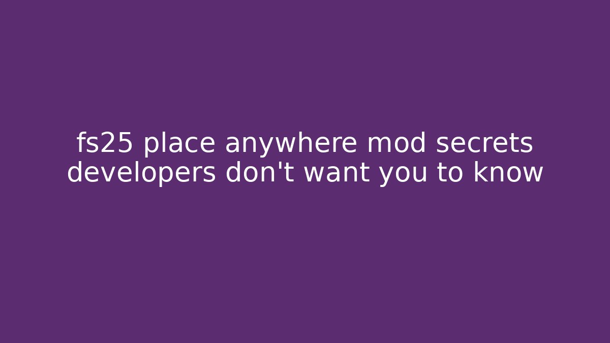 fs25 place anywhere mod secrets developers don't want you to know - Felix Cat Insurance