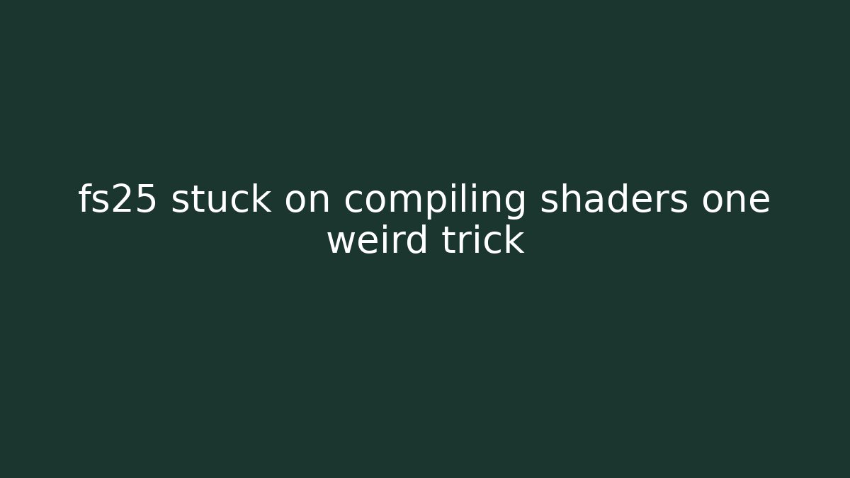 fs25 stuck on compiling shaders one weird trick