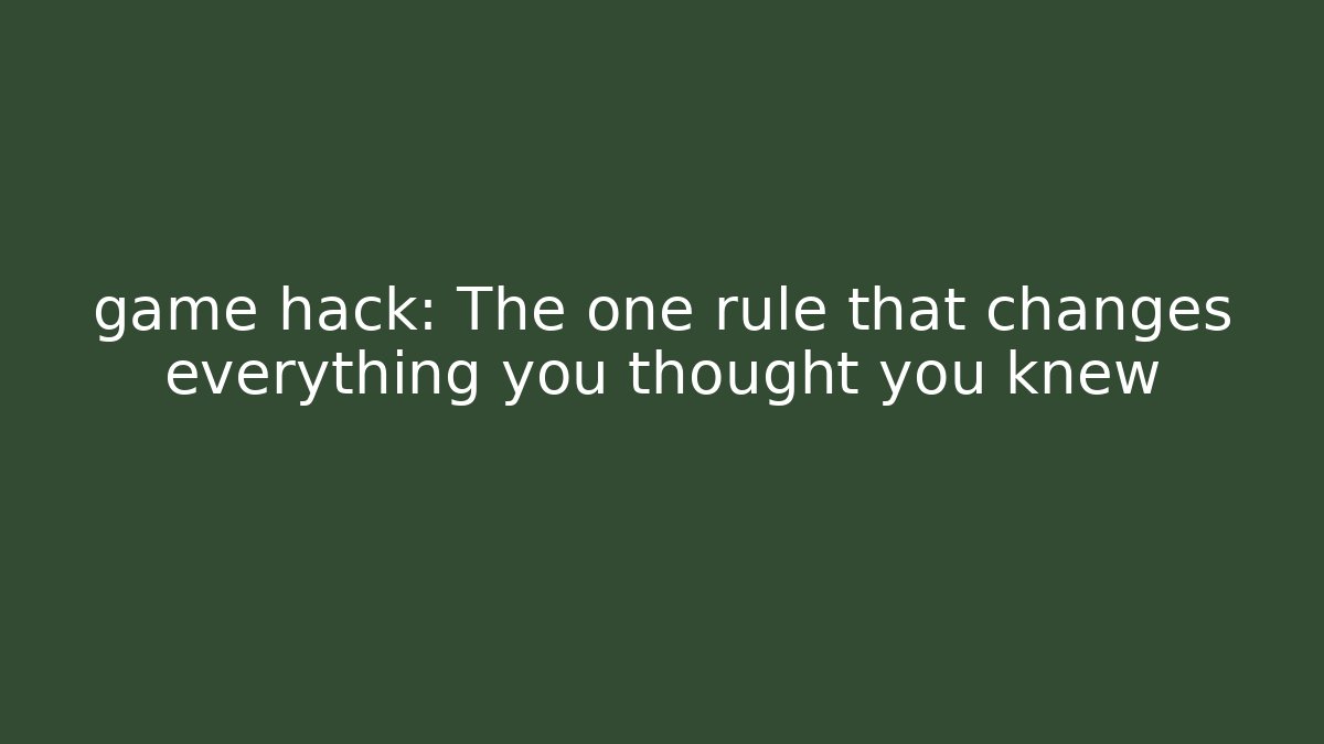 game hack: The one rule that changes everything you thought you knew