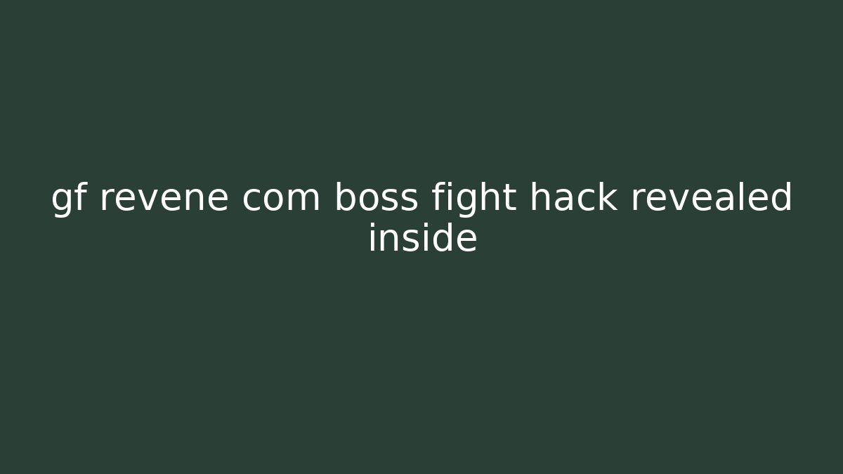 gf revene com boss fight hack revealed inside - Felix Cat Insurance