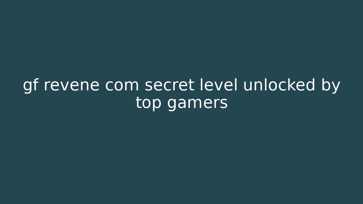 gf revene com secret level unlocked by top gamers